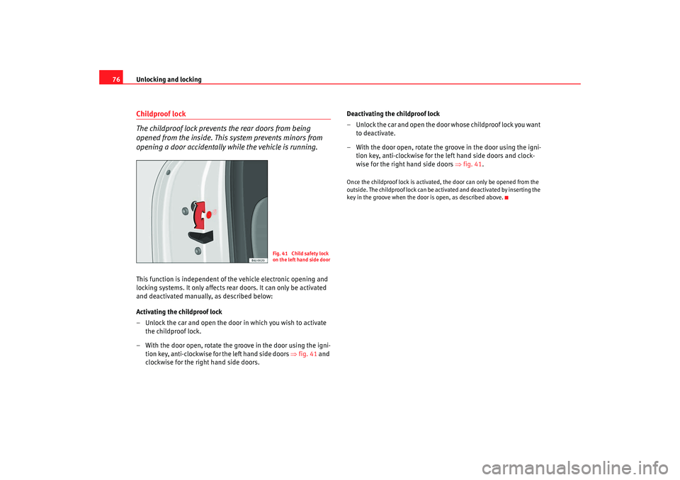 Seat Ibiza 5D 2008 Manual PDF Unlocking and locking
76Childproof lock
The childproof lock prevents the rear doors from being 
opened from the inside. This system prevents minors from 
opening a door accidentally while the vehicle 