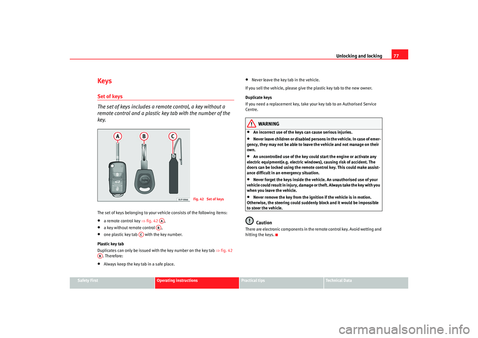 Seat Ibiza 5D 2008 Manual PDF Unlocking and locking77
Safety First
Operating instructions
Practical tips
Te c h n i c a l  D a t a
KeysSet of keys
The set of keys includes a remote control, a key without a 
remote control and a pl