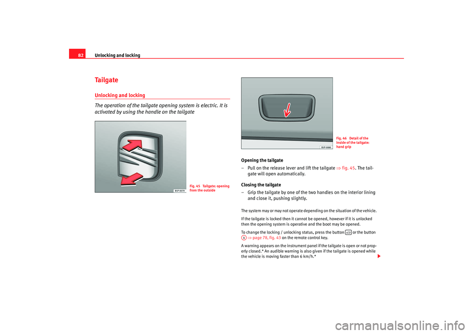 Seat Ibiza 5D 2008 Manual Online Unlocking and locking
82Ta i l g a t eUnlocking and locking
The operation of the tailgate opening system is electric. It is
activated by using the handle on the tailgate
Opening the tailgate
– Pull Seat Ibiza 5D 2008 Manual Online Unlocking and locking
82Ta i l g a t eUnlocking and locking
The operation of the tailgate opening system is electric. It is
activated by using the handle on the tailgate
Opening the tailgate
– Pull