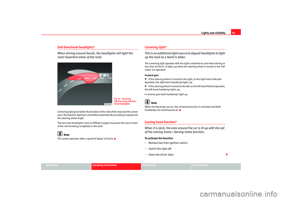 Seat Ibiza 5D 2008 Owners Manual Lights and visibility91
Safety First
Operating instructions
Practical tips
Te c h n i c a l D a t a
Self directional headlights*
When driving around bends, the headlights will light the
most importa Seat Ibiza 5D 2008 Owners Manual Lights and visibility91
Safety First
Operating instructions
Practical tips
Te c h n i c a l D a t a
Self directional headlights*
When driving around bends, the headlights will light the
most importa