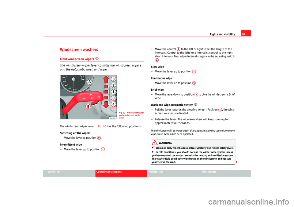 Seat Ibiza 5D 2008 Owners Manual Lights and visibility97
Safety First
Operating instructions
Practical tips
Te c h n i c a l D a t a
Windscreen washersFront windscreen wipers
The windscreen wiper lever controls the windscreen Seat Ibiza 5D 2008 Owners Manual Lights and visibility97
Safety First
Operating instructions
Practical tips
Te c h n i c a l D a t a
Windscreen washersFront windscreen wipers
The windscreen wiper lever controls the windscreen