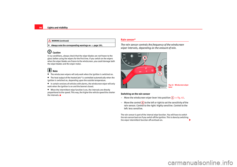 Seat Ibiza 5D 2008 Owners Manual Lights and visibility
98•
Always note the corresponding warnings on ⇒page 191.Caution
In icy conditions, always check that the wiper blades are not frozen to the
glass before using the wipers fo Seat Ibiza 5D 2008 Owners Manual Lights and visibility
98•
Always note the corresponding warnings on ⇒page 191.Caution
In icy conditions, always check that the wiper blades are not frozen to the
glass before using the wipers fo
