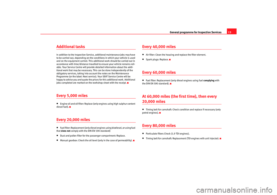 Seat Ibiza 5D 2008  Maintenance programme General programme for Inspection Services13
Additional tasksIn addition to the Inspection Service, additional maintenance jobs may have 
to be carried out, depending on the conditions in which your ve