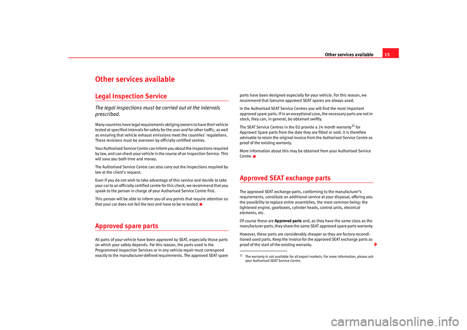 Seat Ibiza 5D 2008  Maintenance programme Other services available15
Other services availableLegal Inspection ServiceThe legal inspections must be carried out at the intervals 
prescribed.Many countries have legal requirements obliging owners