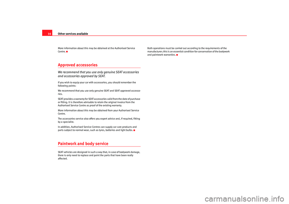 Seat Ibiza 5D 2008  Maintenance programme Other services available
16More information about this may be obtained at the Authorised Service 
Centre.Approved accessories We recommend that you use only genuine SEAT accessories 
and accessories a