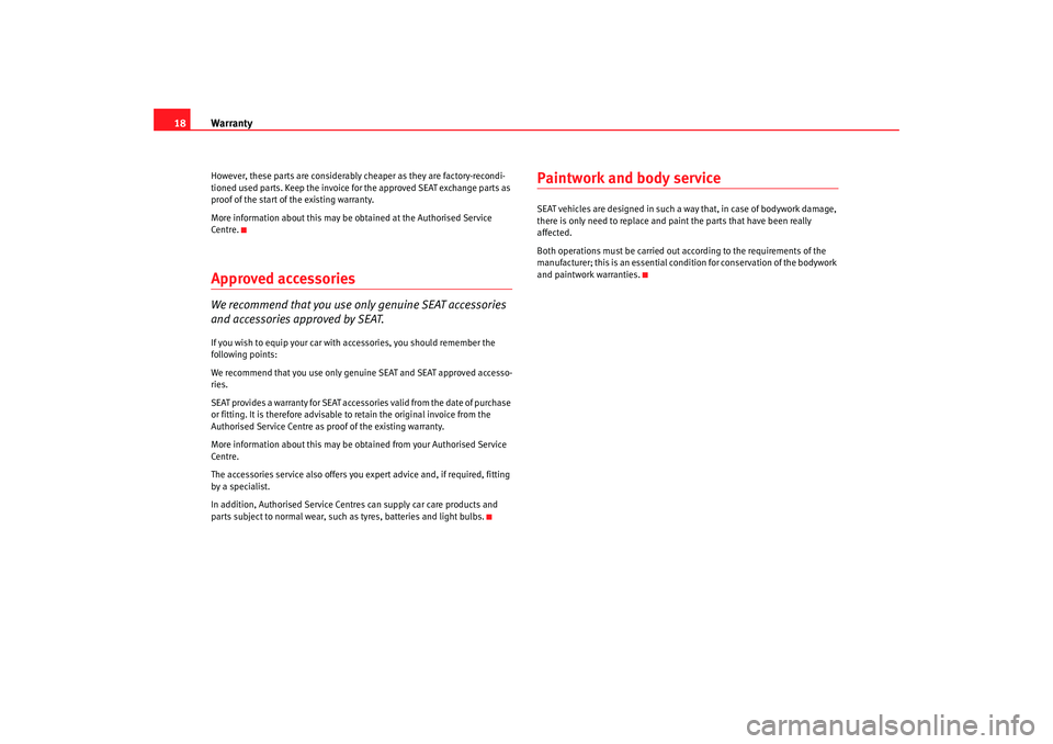 Seat Ibiza 5D 2008  Maintenance programme Warranty
18However, these parts are considerably cheaper as they are factory-recondi-
tioned used parts. Keep the invoice for the approved SEAT exchange parts as 
proof of the start of the existing wa