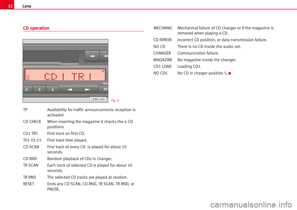 Seat Ibiza 5D 2008  Radio System LENA 12Lena
CD operation
TP Availability for trafficannouncementsreception is
activated
CD CHECK When inserting the magazine it checks the 6 CD
positions
CD1 TR1 First track on first CD.
T01 01:15 First tr