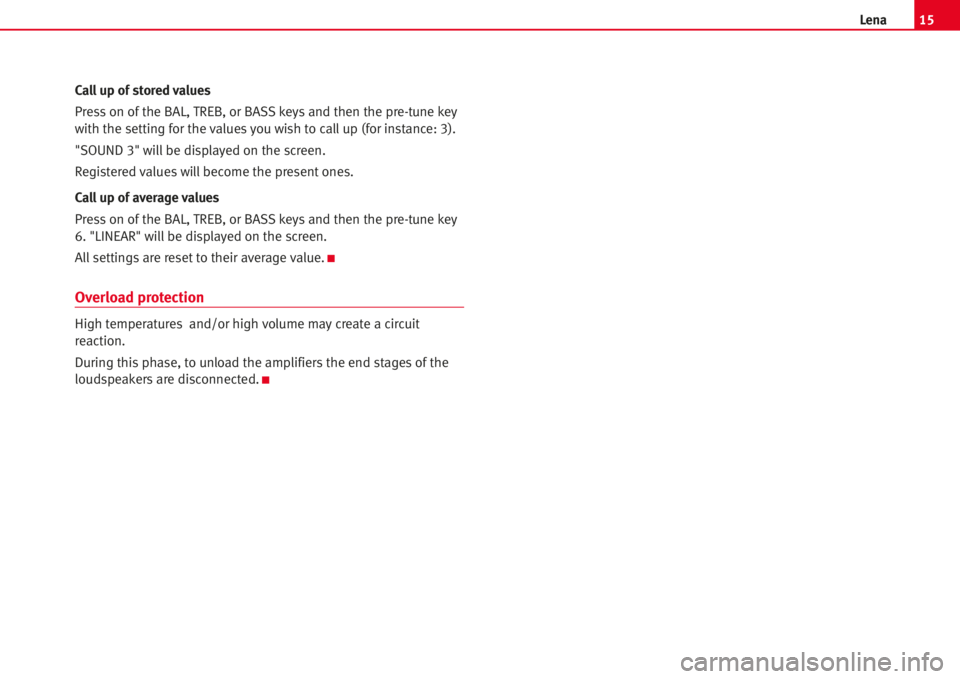 Seat Ibiza 5D 2008 Radio System LENA 15Lena
Call up of stored values
Press on of the BAL, TREB, or BASS keys and then the pre-tune key
with the setting for the values you wish to call up (for instance: 3).
"SOUND 3" willbe displa Seat Ibiza 5D 2008 Radio System LENA 15Lena
Call up of stored values
Press on of the BAL, TREB, or BASS keys and then the pre-tune key
with the setting for the values you wish to call up (for instance: 3).
"SOUND 3" willbe displa