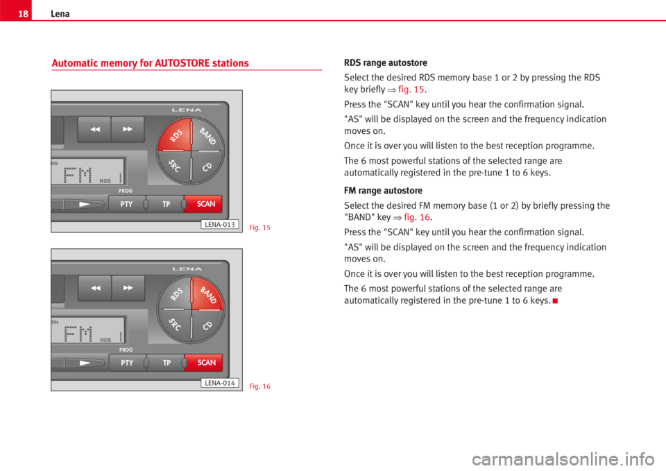 Seat Ibiza 5D 2008 Radio System LENA 18Lena
Automatic memory for AUTOSTORE stationsRDS range autostore
Select the desired RDSmemory base 1 or 2 by pressing the RDS
key briefly
⇒fig. 15.
Press the "SCAN" keyuntilyou hear the con Seat Ibiza 5D 2008 Radio System LENA 18Lena
Automatic memory for AUTOSTORE stationsRDS range autostore
Select the desired RDSmemory base 1 or 2 by pressing the RDS
key briefly
⇒fig. 15.
Press the "SCAN" keyuntilyou hear the con