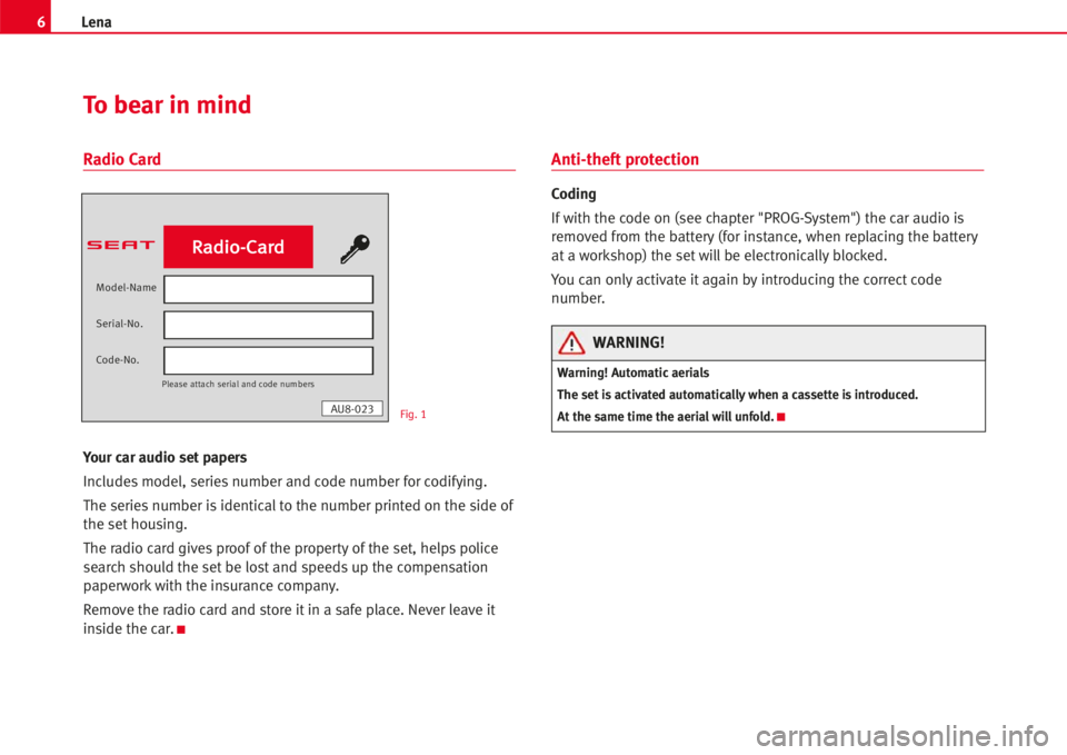 Seat Ibiza 5D 2008  Radio System LENA 6Lena
Radio Card
Your car audio set papers
Includesmodel, seriesnumber and code number for codifying.
The seriesnumber isidenticalto the number printed on the side of
the set housing.
The radio card g