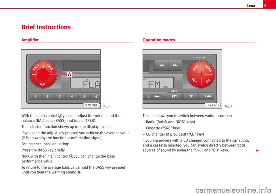 Seat Ibiza 5D 2008  Radio System LENA 9Lena
Amplifier
With the main controlAyou can adjust the volume and the
balance (BAL) bass (BASS) and treble (TREB).
The selected function showsup on the display screen.
Ifyou keep the adjust-key pres