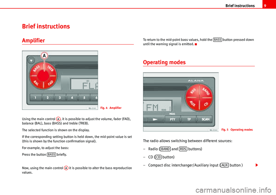 Seat Ibiza 5D 2008  Radio System ALANA Brief instructions9
Brief instructions
Amplifier
Using the main control  , it is possible to adjust the volume, fader (FAD), 
balance (BAL), bass (BASS) and treble (TREB).
The selected function is sho