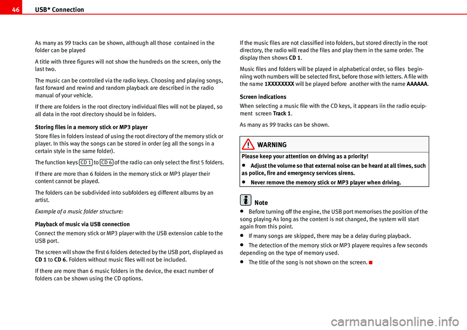Seat Ibiza 5D 2008  Radio System ALANA USB* Connection 46
As many as 99 tracks can be shown, although all those  contained in the 
folder can be played
A title with three figures will not show the hundreds on the screen, only the 
last two