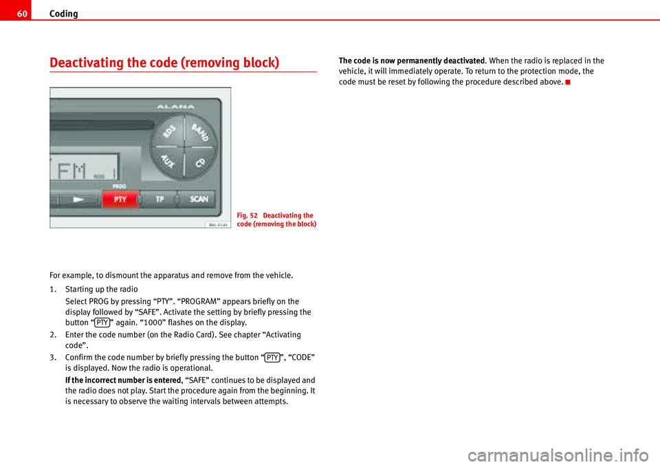 Seat Ibiza 5D 2008  Radio System ALANA Coding 60
Deactivating the code (removing block)
For example, to dismount the apparatus and remove from the vehicle.
1. Starting up the radio
Select PROG by pressing “PTY”. “PROGRAM” appears b