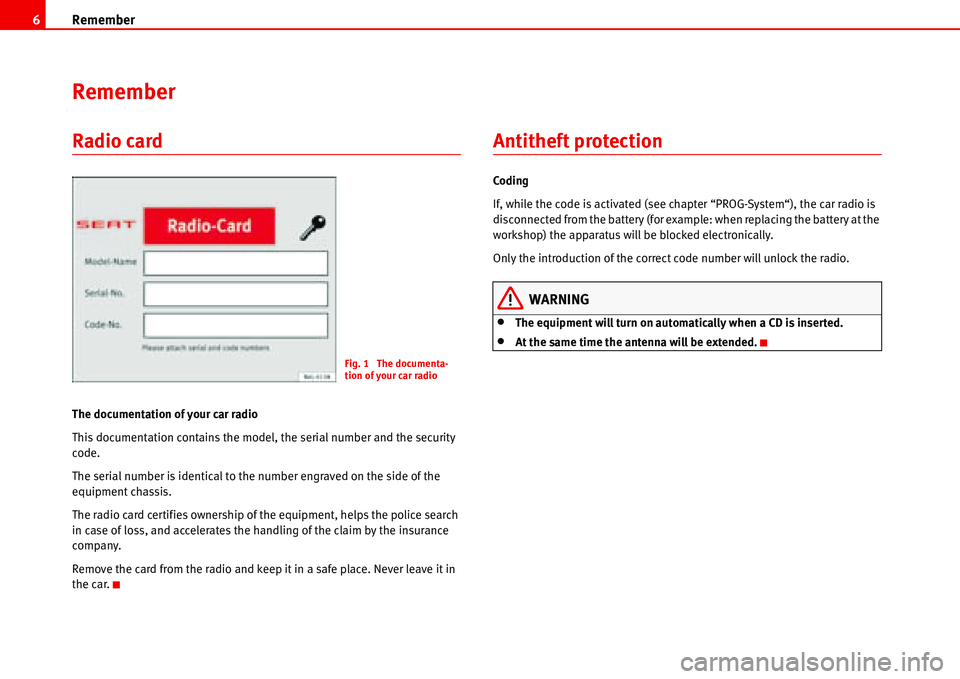 Seat Ibiza 5D 2008  Radio System ALANA Remember 6
Remember
Radio card
The documentation of your car radio
This documentation contains the model, the serial number and the security 
code.
The serial number is identical to the number engrave