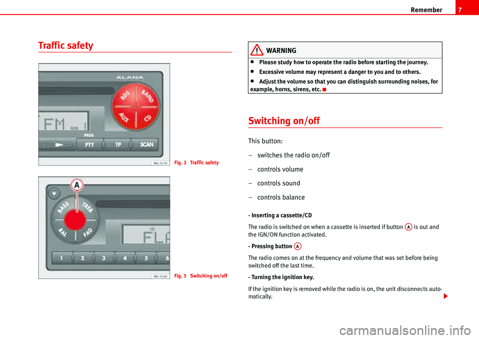 Seat Ibiza 5D 2008  Radio System ALANA Remember7
Traffic safetyWARNING
•Please study how to operate the radio before starting the journey.
•Excessive volume may represent a danger to you and to others.
•Adjust the volume so that you 