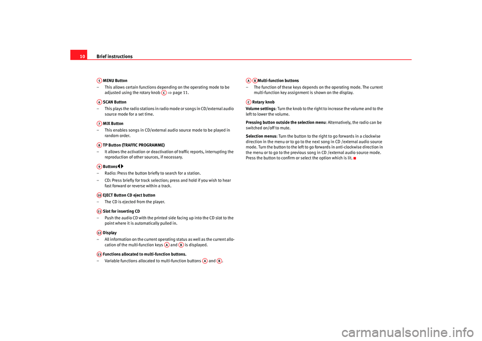 Seat Ibiza 5D 2008  Radio System CAR STEREO MP3 Brief instructions
10 MENU Button
– This allows certain functions depending on the operating mode to be  adjusted using the rotary knob    ⇒page 11.
 SCAN Button
– This plays the radio stations 