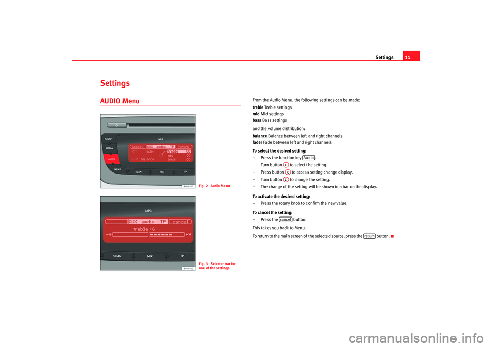 Seat Ibiza 5D 2008  Radio System CAR STEREO MP3 Settings11
SettingsAUDIO Menu 
From the Audio Menu, the following settings can be made:
trebleTreble settings
mid Mid settings
bass Bass settings
and the volume distribution:
balance Balance between l