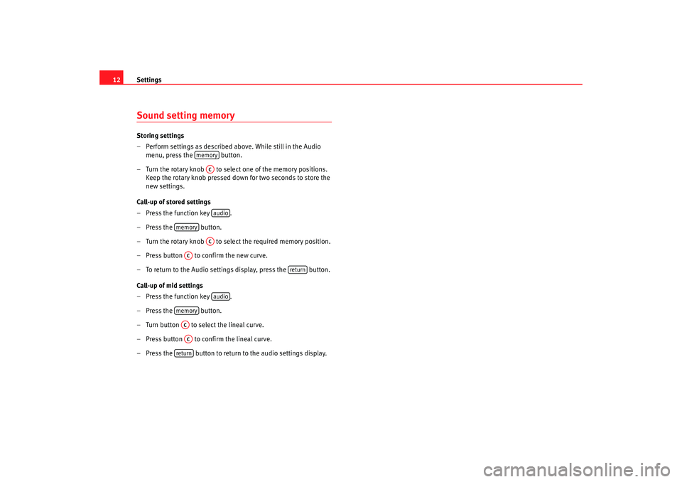 Seat Ibiza 5D 2008  Radio System CAR STEREO MP3 Settings
12Sound setting memory Storing settings
– Perform settings as described above. While still in the Audio 
menu, press the   button.
– Turn the rotary knob   to select one of the memory pos