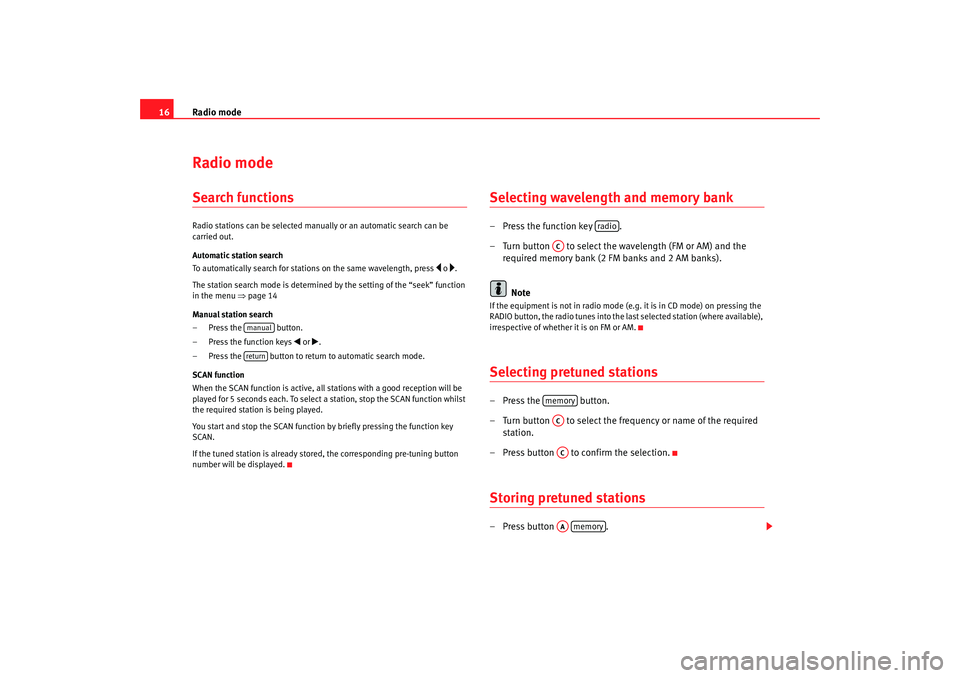 Seat Ibiza 5D 2008  Radio System CAR STEREO MP3 Radio mode
16Radio modeSearch functionsRadio stations can be selected manually or an automatic search can be 
carried out.
Automatic station search
To automatically search for stations on the same wav