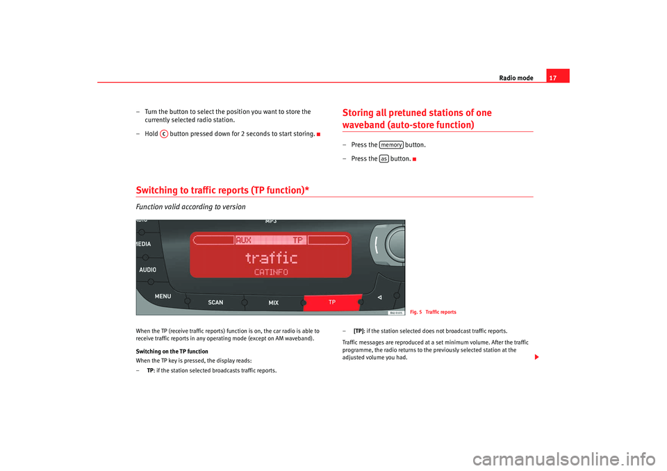 Seat Ibiza 5D 2008  Radio System CAR STEREO MP3 Radio mode17
– Turn the button to select the position you want to store the  currently selected radio station.
– Hold   button pressed down for 2 seconds to start storing.
Storing all pretuned sta