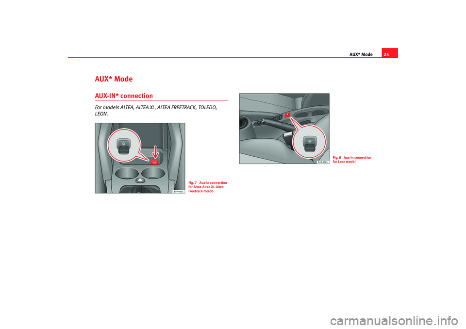 Seat Ibiza 5D 2008 Radio System CAR STEREO MP3 AUX* Mode25
AUX* ModeAUX-IN* connectionFor models ALTEA, ALTEA XL, ALTEA FREETRACK, TOLEDO,
LEON.
Fig. 7 Aux-in connection
for Altea-Altea XL-Altea
Freetrack-Toledo
Fig. 8 Aux-in connection
for Seat Ibiza 5D 2008 Radio System CAR STEREO MP3 AUX* Mode25
AUX* ModeAUX-IN* connectionFor models ALTEA, ALTEA XL, ALTEA FREETRACK, TOLEDO,
LEON.
Fig. 7 Aux-in connection
for Altea-Altea XL-Altea
Freetrack-Toledo
Fig. 8 Aux-in connection
for