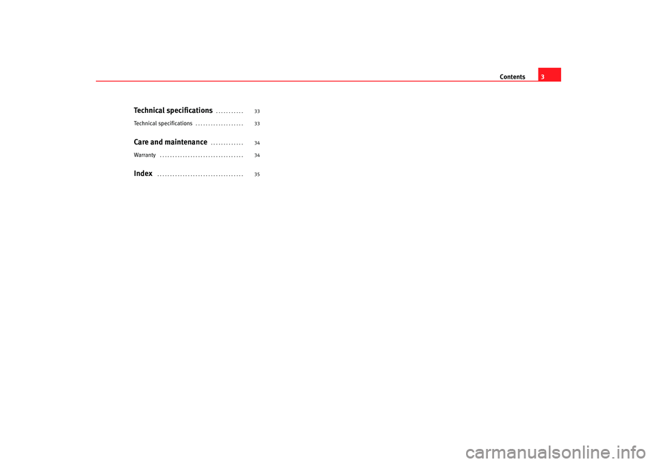 Seat Ibiza 5D 2008  Radio System CAR STEREO MP3 Contents3
Technical specifications
. . . . . . . . . . . 
Technical specifications
. . . . . . . . . . . . . . . . . . . 
Care and maintenance
 . . . . . . . . . . . . . 
Warranty
 . . . . . . . . . .