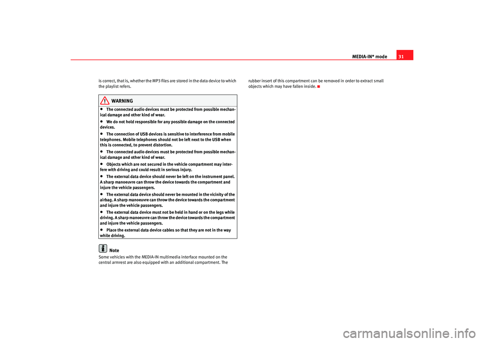 Seat Ibiza 5D 2008  Radio System CAR STEREO MP3 MEDIA-IN* mode31
is correct, that is, whether the MP3 files are stored in the data device to which 
the playlist refers.
WARNING
•
The connected audio devices must be protected from possible mechan-