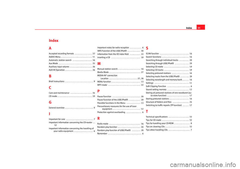 Seat Ibiza 5D 2008  Radio System CAR STEREO MP3 Index35
Index
AAccepted recording formats  . . . . . . . . . . . . . . . . 22
AUDIO Menu . . . . . . . . . . . . . . . . . . . . . . . . . . . . . 11
Automatic station search  . . . . . . . . . . . . 