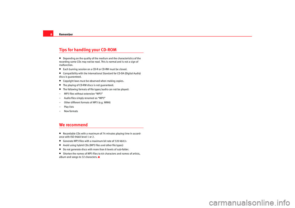 Seat Ibiza 5D 2008  Radio System CAR STEREO MP3 Remember
8Tips for handling your CD-ROM•
Depending on the quality of the medium and the characteristics of the 
recording some CDs may not be read. This is normal and is not a sign of 
malfunction.
