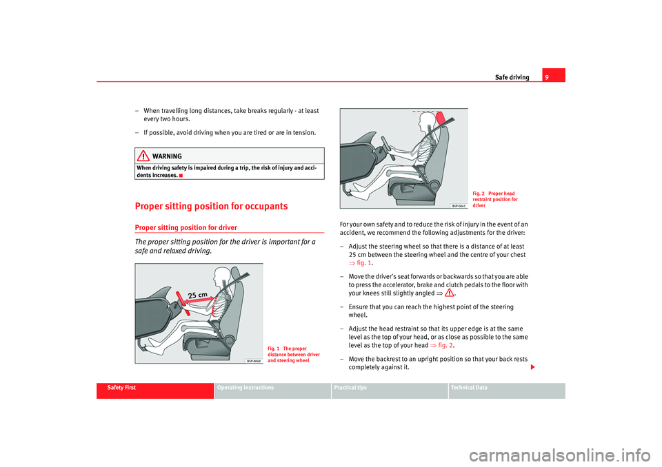 Seat Ibiza SC 2008 User Guide Safe driving9
Safety First
Operating instructions
Practical tips
Te c h n i c a l  D a t a
– When travelling long distances, take breaks regularly - at least 
every two hours.
– If possible, avoid