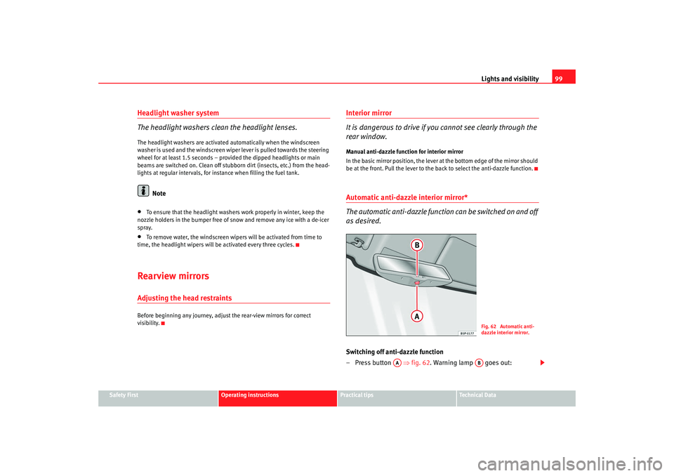 Seat Ibiza SC 2008  Owners manual Lights and visibility99
Safety First
Operating instructions
Practical tips
Te c h n i c a l  D a t a
Headlight washer system
The headlight washers clean the headlight lenses.The headlight washers are 