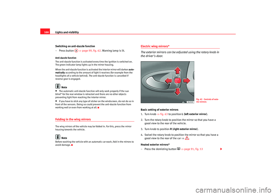 Seat Ibiza SC 2008  Owners manual Lights and visibility
100
Switching on anti-dazzle function
– Press button    ⇒page 99, fig. 62 . Warning lamp is lit.Anti-dazzle function
The anti-dazzle function is activated every time the igni