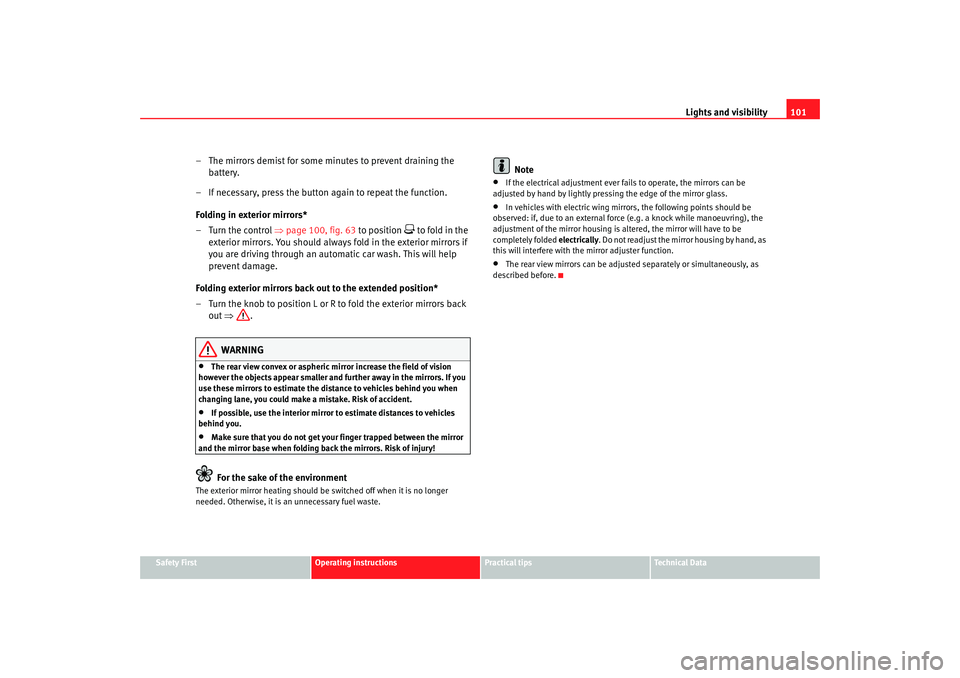 Seat Ibiza SC 2008  Owners manual Lights and visibility101
Safety First
Operating instructions
Practical tips
Te c h n i c a l  D a t a
– The mirrors demist for some minutes to prevent draining the 
battery.
– If necessary, press 
