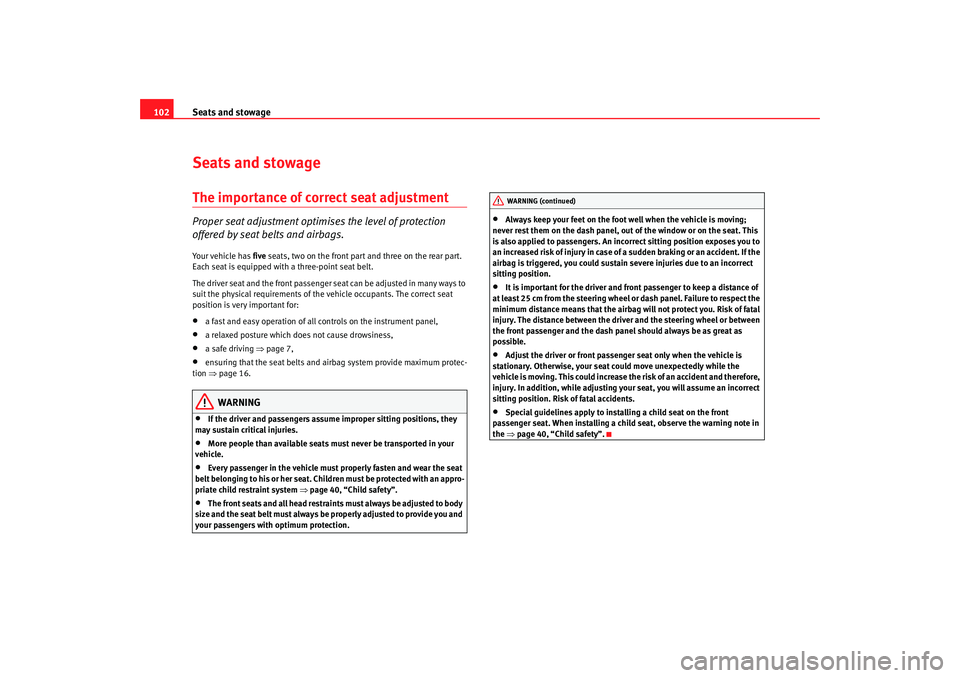 Seat Ibiza SC 2008  Owners manual Seats and stowage
102Seats and stowageThe importance of correct seat adjustmentProper seat adjustment optimi ses the level of protection 
offered by seat belts and airbags.Your vehicle has  five seats