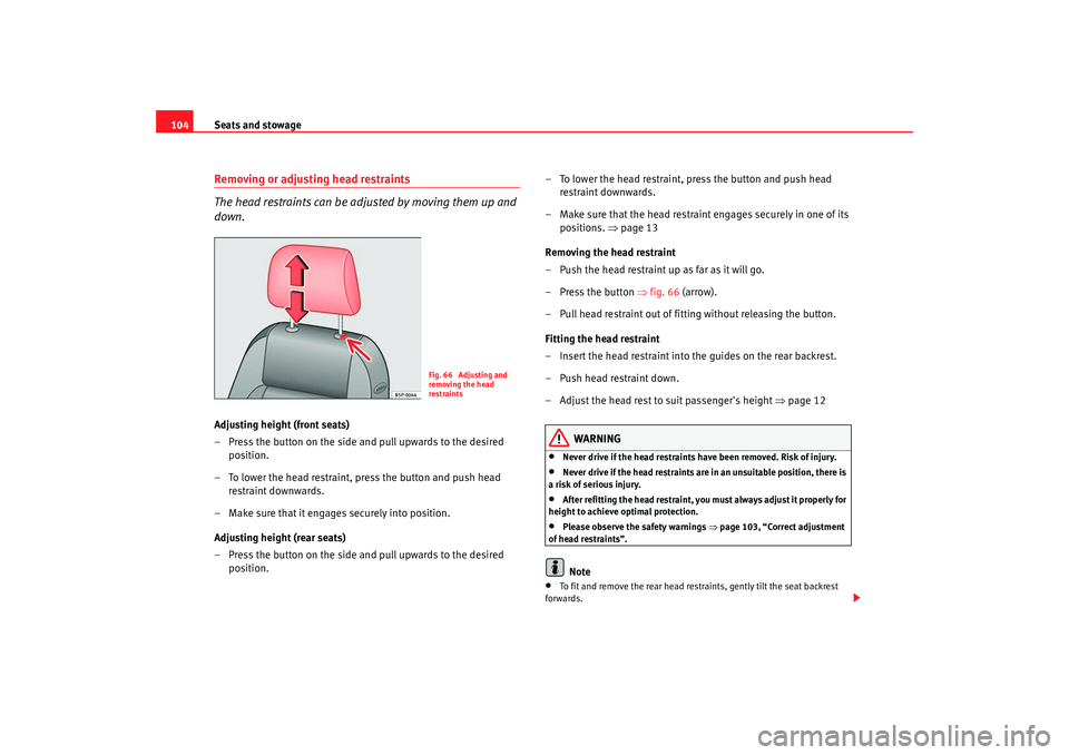 Seat Ibiza SC 2008  Owners manual Seats and stowage
104Removing or adjust ing head restraints
The head restraints can be adjusted by moving them up and 
down.Adjusting height (front seats)
– Press the button on the side and pull upw