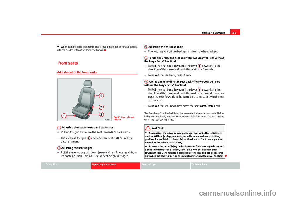 Seat Ibiza SC 2008  Owners manual Seats and stowage105
Safety First
Operating instructions
Practical tips
Te c h n i c a l  D a t a
•
When fitting the head restraints again, insert the tubes as far as possible 
into the guides witho