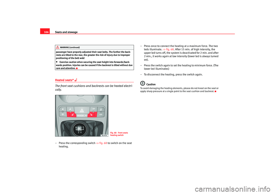 Seat Ibiza SC 2008  Owners manual Seats and stowage
106passenger have properly adjusted their seat belts. The further the back-
rests are tilted to the rear, the greate r the risk of injury due to improper 
positioning of the belt web