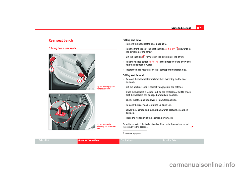 Seat Ibiza SC 2008  Owners manual Seats and stowage107
Safety First
Operating instructions
Practical tips
Te c h n i c a l  D a t a
Rear seat benchFolding down rear seats
Folding seat down
– Remove the head restraint  ⇒page 104.
