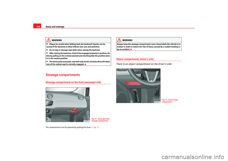 Seat Ibiza SC 2008  Owners manual Seats and stowage
108
WARNING
•
Please be careful when folding back the backrest! Injuries can be 
caused if the backrest is tilted without due care and attention.
•
Do no trap or damage seat belt