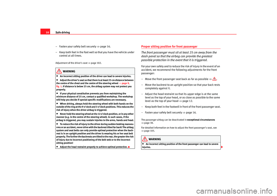 Seat Ibiza SC 2008 User Guide Safe driving
10
– Fasten your safety belt securely  ⇒page 16.
– Keep both feet in the foot well so that you have the vehicle under  control at all times.Adjustment of the drivers seat  ⇒page 
