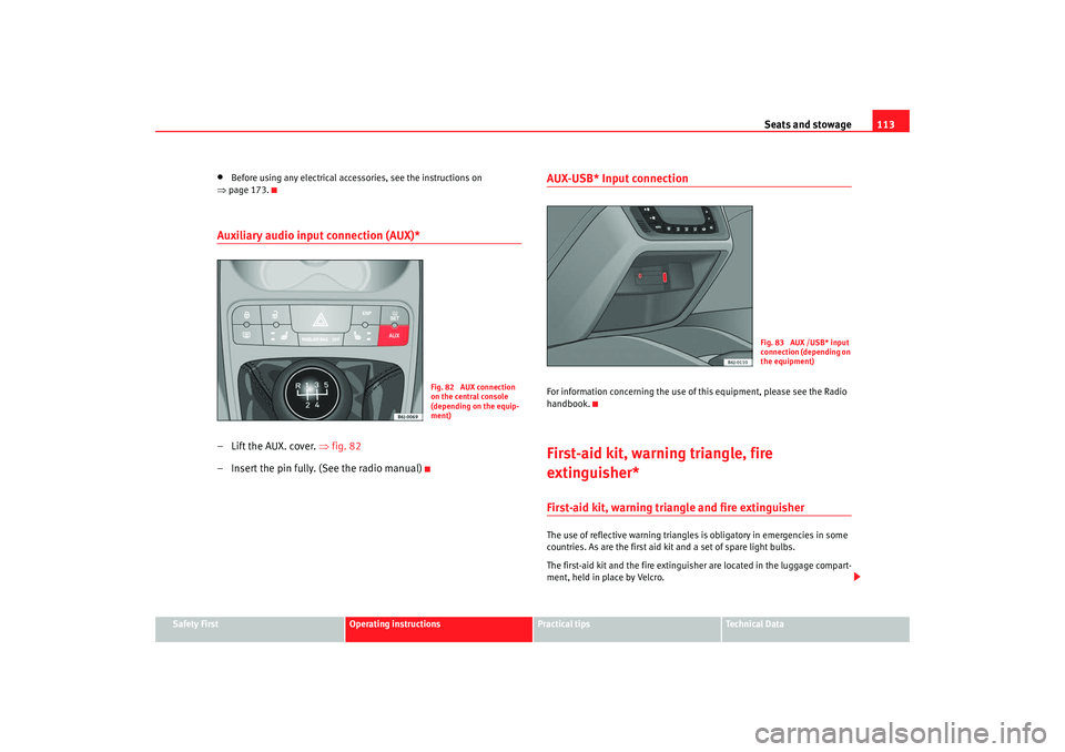 Seat Ibiza SC 2008  Owners manual Seats and stowage113
Safety First
Operating instructions
Practical tips
Te c h n i c a l  D a t a
•
Before using any electrical accessories, see the instructions on 
⇒ page 173.
Auxiliary audio in