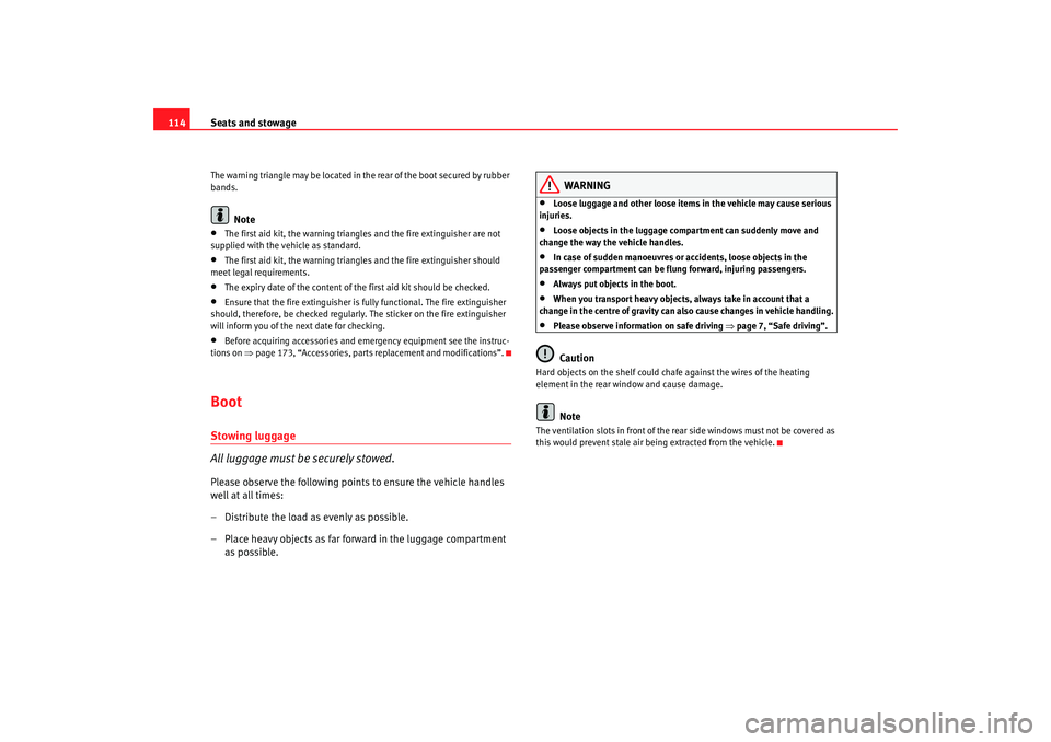 Seat Ibiza SC 2008  Owners manual Seats and stowage
114The warning triangle may be located in the rear of the boot secured by rubber 
bands.
Note
•
The first aid kit, the warning triangles and the fire extinguisher are not 
supplied