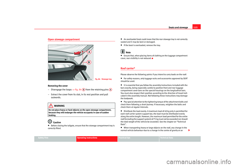 Seat Ibiza SC 2008  Owners manual Seats and stowage115
Safety First
Operating instructions
Practical tips
Te c h n i c a l  D a t a
Open stowage compartmentRemoving the cover
– Disengage the loops ⇒fig. 84    from the retaining pi