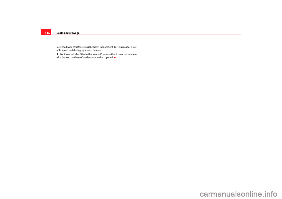 Seat Ibiza SC 2008  Owners manual Seats and stowage
116increased wind resistance must be taken into account. For this reason, a suit-
able speed and driving style must be used.•
For those vehicles fitted with a sunroof*, ensure that