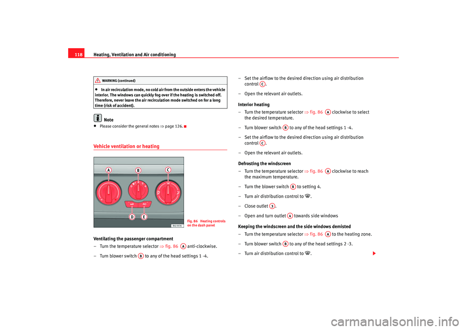 Seat Ibiza SC 2008  Owners manual Heating, Ventilation and Air conditioning
118•
In air recirculation mode, no cold air from the outside enters the vehicle 
interior. The windows can quickly fog over if the heating is switched off. 