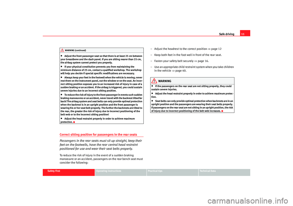 Seat Ibiza SC 2008 User Guide Safe driving11
Safety First
Operating instructions
Practical tips
Te c h n i c a l  D a t a
•
Adjust the front passenger seat so that there is at least 25 cm between 
your breastbone and the dash pa