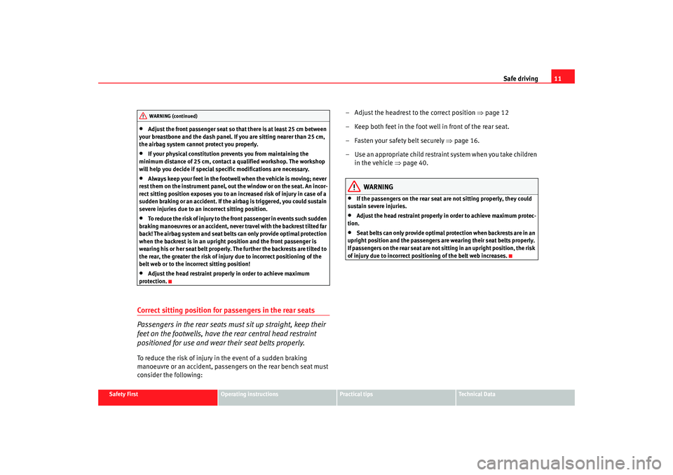 Seat Ibiza SC 2008  Owners manual Safe driving11
Safety First
Operating instructions
Practical tips
Te c h n i c a l  D a t a
•
Adjust the front passenger seat so that there is at least 25 cm between 
your breastbone and the dash pa