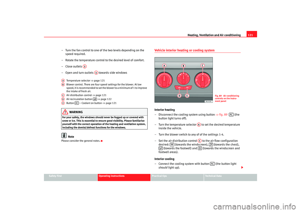 Seat Ibiza SC 2008 Owners manual Heating, Ventilation and Air conditioning 121
Safety First
Operating instructions
Practical tips
Te c h n i c a l D a t a
– Turn the fan control to one of the two levels depending on the
speed re Seat Ibiza SC 2008 Owners manual Heating, Ventilation and Air conditioning 121
Safety First
Operating instructions
Practical tips
Te c h n i c a l D a t a
– Turn the fan control to one of the two levels depending on the
speed re