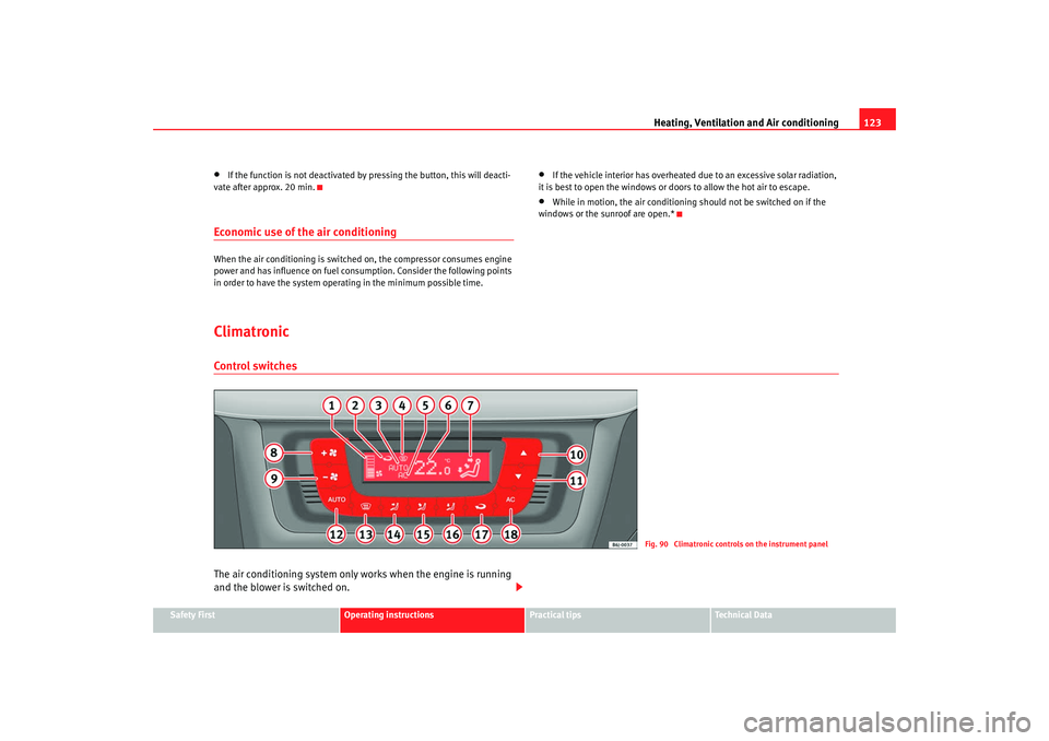 Seat Ibiza SC 2008  Owners manual Heating, Ventilation and Air conditioning 123
Safety First
Operating instructions
Practical tips
Te c h n i c a l  D a t a
•
If the function is not deactivated by pressing the button, this will deac